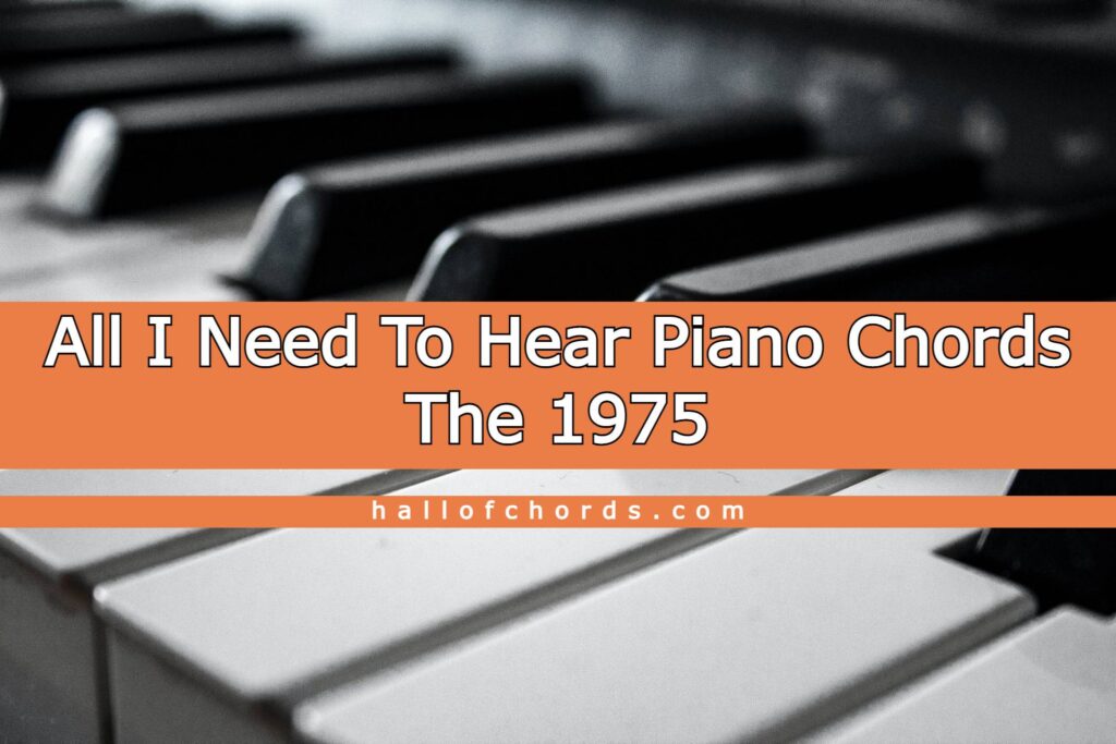 All I Need To Hear Piano Chords The 1975