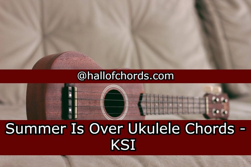 Summer Is Over Ukulele Chords KSI 