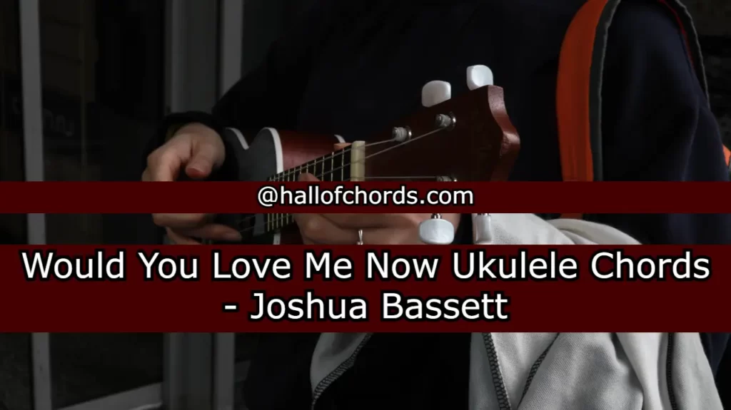 Would You Love Me Now Ukulele Chords - Joshua Bassett