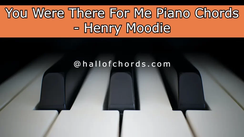 You Were There For Me Piano Chords - Henry Moodie